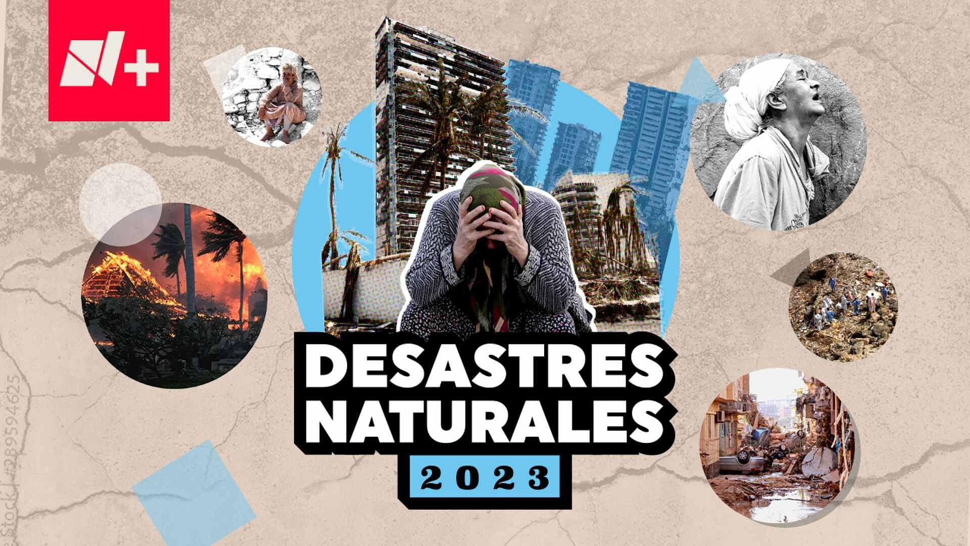 Los Peores Desastres Naturales del 2023 | N+