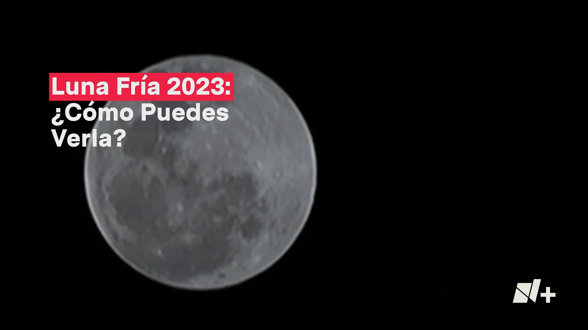 Luna Fría 2023 ¿Cómo Puedes Verla? N+