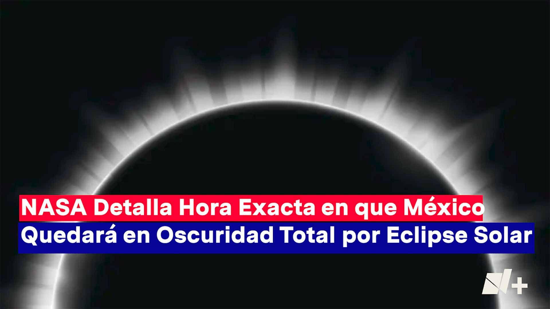 Eclipse Solar 2024 ¿Cuál es la Hora y Duración Exacta en México? Nasa